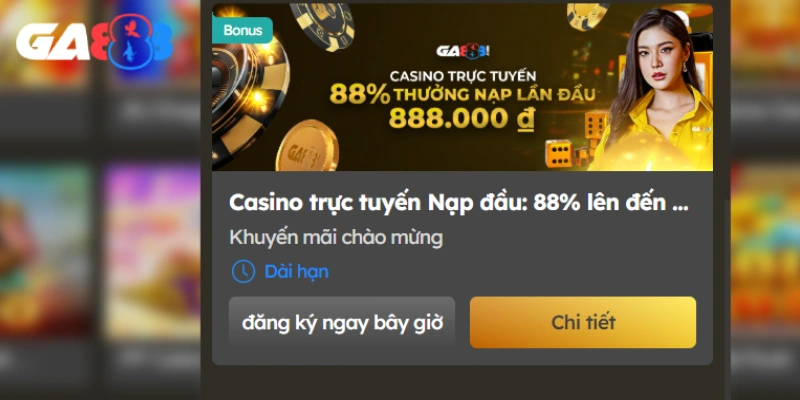 Thưởng nạp lần đầu casino 88%: Siêu ưu đãi từ nhà cái GA888